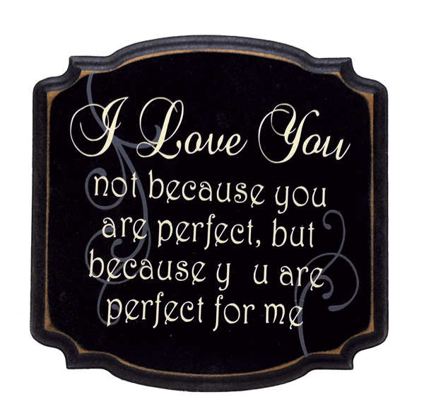 "I love you not because you are perfect..."
